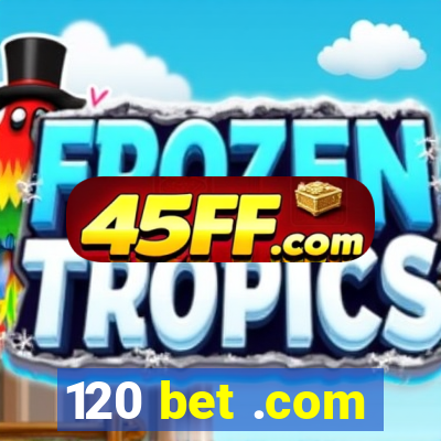 120 bet .com